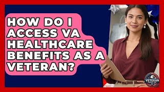 How Do I Access VA Healthcare Benefits as a Veteran? - Veteran Community Guide