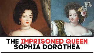 The IMPRISONED Queen Sophia Dorothea | King George I Wife