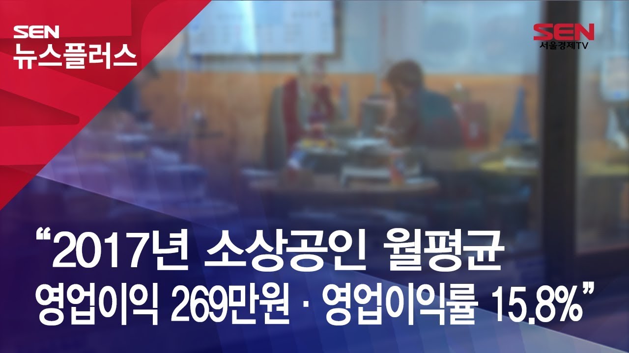 [SENTV] “2017년 소상공인 월평균 영업이익 269만원·영업이익률 15 8%” - YouTube