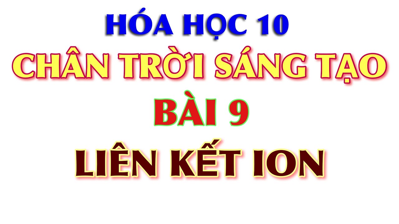 Hoá 10 || Chân trời sáng tạo || Bài 9: Liên kết ion - Chân trời sáng tạo CTST - youtube