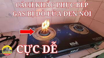 Cách sửa bếp gas bị đỏ lửa đen nồi cực dễ