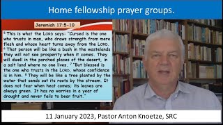11 Jan 23 SRC Pastor Anton Knoetze. Home fellowship Prayer group. Ref: Jeremiah 17:5-10