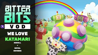 We Love Katamari Reroll | 6.12.23 | Bitter Bits