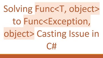 Solving Func T, object  to Func Exception, object  Casting Issue in C#