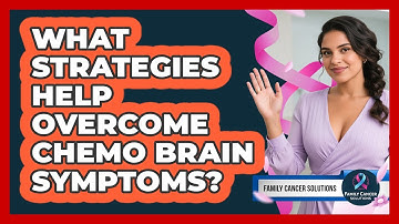 What Strategies Help Overcome Chemo Brain Symptoms? - Family Cancer Solutions