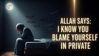 Allah Says : I know you blame yourself in private