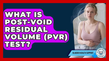 What Is Post-Void Residual Volume (PVR) Test? - Bladder Health Support