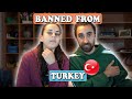 Banned from Turkey, we had to Leave