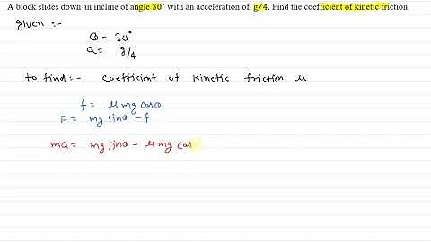 a block slides down an incline of angle 30 degree with an acceleration of g/4. find the coefficient