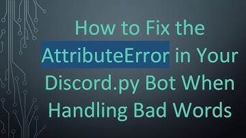 How to Fix the AttributeError in Your Discord.py Bot When Handling Bad Words
