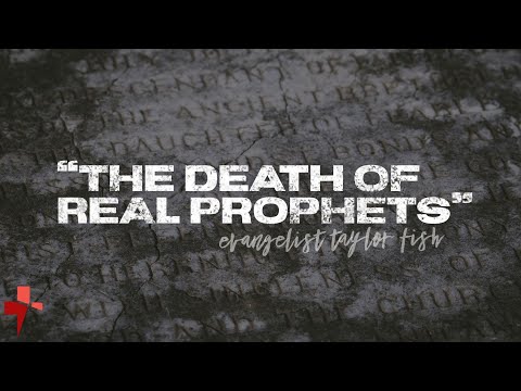 "THE DEATH OF REAL PROPHETS" // Ev. Taylor Fish | 5.4.22 | WED PM