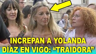 INCREPAN a Yolanda Díaz en Vigo por su ausencia en los incendios: “¡TRAIDORA!”