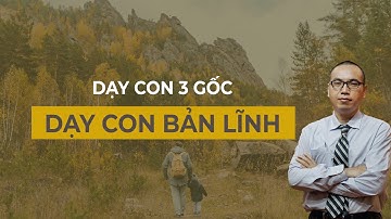 Dạy Con bản Lĩnh Để Dẫn Đầu - sự tương sinh của 3 gốc | Dạy con 3 gốc - Trần Việt Quân