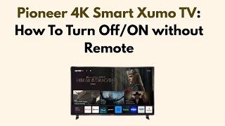 Pioneer 4K Smart Xumo TV: How To Turn Off/ON without Remote screenshot 5