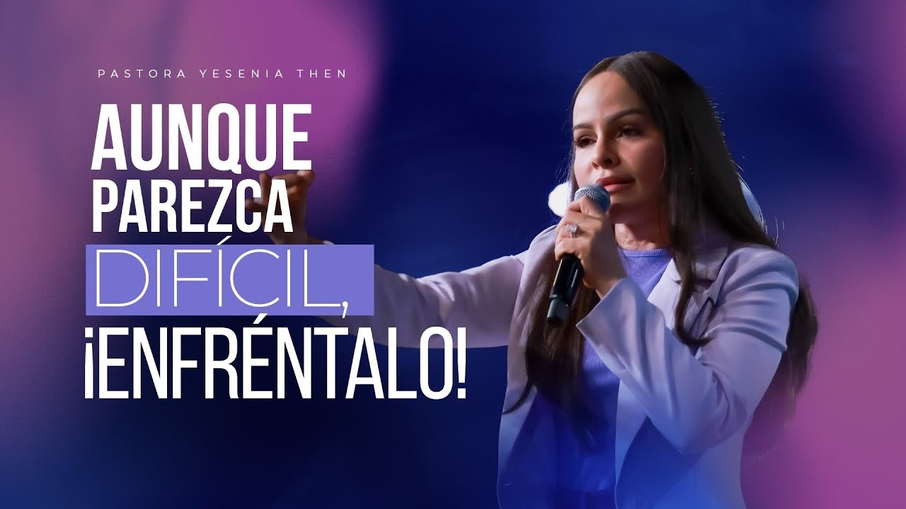 AUNQUE PAREZCA DIFÍCIL, ¡ENFRÉNTALO! - Pastora Yesenia Then