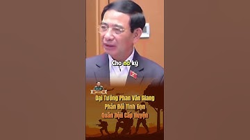 NH88| Đại Tướng Phan Văn Giang: Phản Đối Tinh Gọn Quân Độii Cấp Huyện