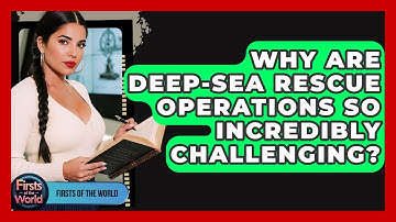 Why Are Deep-sea Rescue Operations So Incredibly Challenging? - Firsts of the World