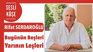 Rifat Serdaroğlu Bugünün Beşleri Yarının Leşleri - Sesli Köşe Yazısı 28 Kasım 2020