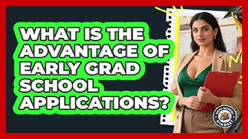 What Is The Advantage Of Early Grad School Applications? - Grad School Mindset