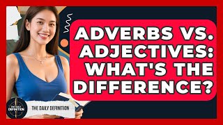 Adverbs Vs. Adjectives: What's The Difference? - The Daily Definition