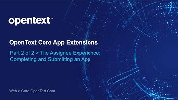 OpenText Core App Extensions - Pt 2: The Assignee Experience