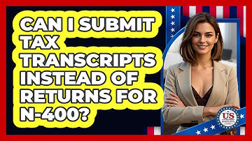 Can I Submit Tax Transcripts Instead Of Returns For N-400?