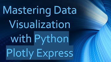 Mastering Data Visualization with Python Plotly Express