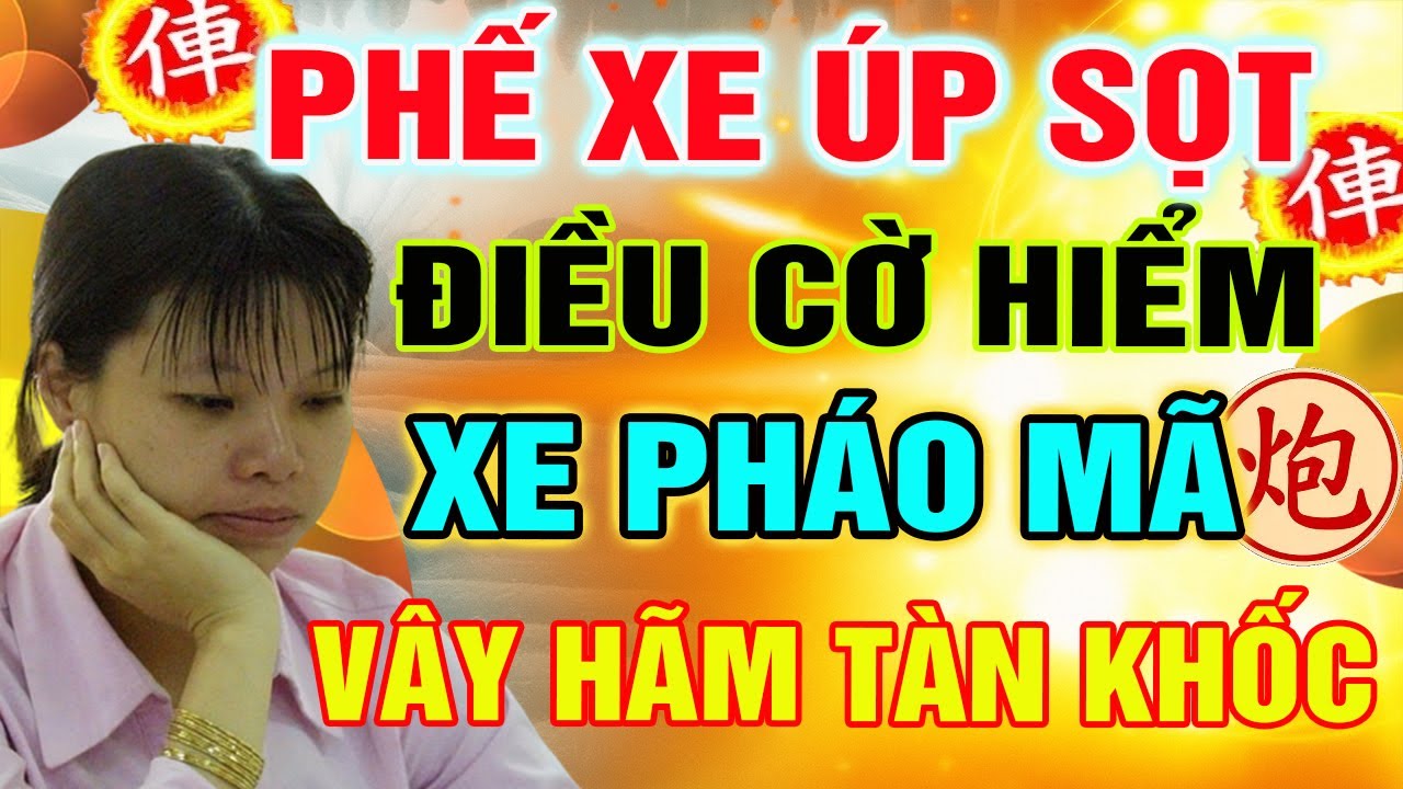 Phế XE Đánh Úp Ngô Lan Hương Điều Cờ Hiểm XE PHÁO MÃ Vần Nát Đối Thủ  | Cờ Tướng Tổng Hợp