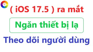 iOS 17.5 ra mắt , người dùng iPhone nên cập nhật hay không? iOS 17.5 không hao pin và không nóng máy