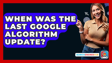 When Was The Last Google Algorithm Update? - SearchEnginesHub.com
