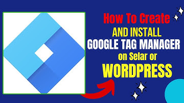 How to create and install google tag manager on Selar or WordPress