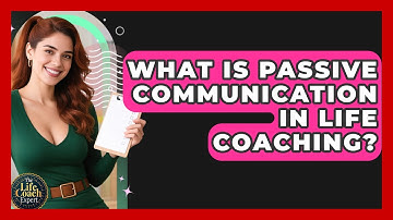 What Is Passive Communication In Life Coaching? - The Life Coach Expert