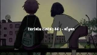 terlalu cinta ( 8d ) - afgan