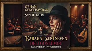 Orhan Gencebay - Kabahat Seni Seven Deli Gönlümde (Şapkalı Kadın Cover - Senfonik Arabesk)