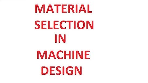 Material Selection in Machine design