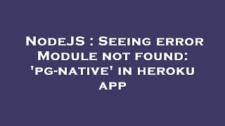 NodeJS : Seeing error Module not found: 'pg-native' in heroku app