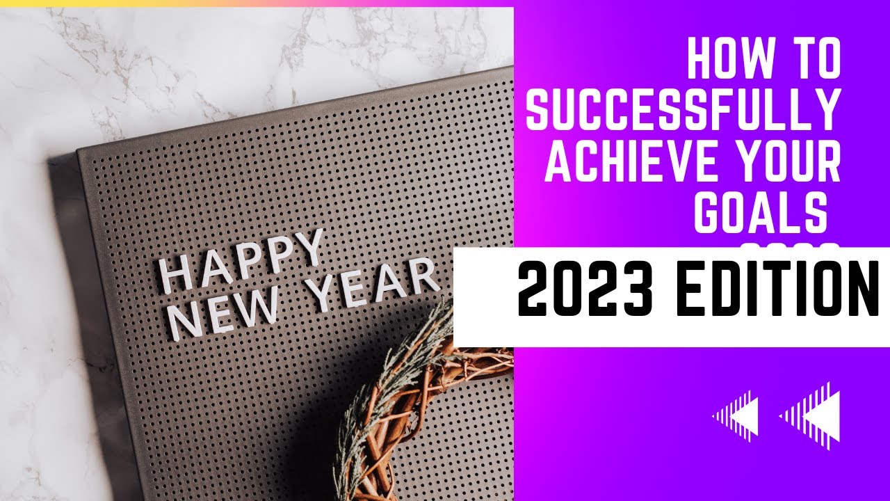 How To Successfully Achieve Your Goals in 2023 - YouTube