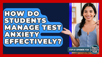 How Do Students Manage Test Anxiety Effectively? - Steps to Sophomore Year