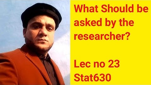 What Should be asked by the researcher? Lec no 23 Sta630 Research Methods