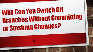 Why Can You Switch Git Branches Without Committing or Stashing Changes