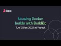 Abusing Docker builds with BuildKit | Docker Athens | 12 Dec 2023