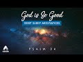 Psalm 34 Guided Bible Sleep Meditation: GOD IS SO GOOD | Time With HOLY SPIRIT | Alone With God