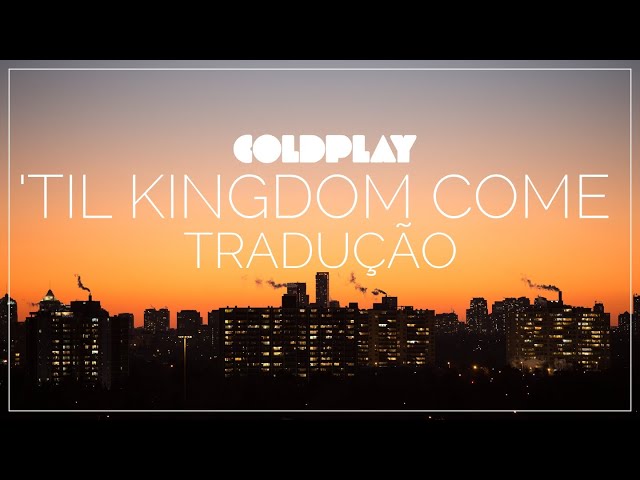 Coldplay - 'Til Kingdom Come [Tradução] class=