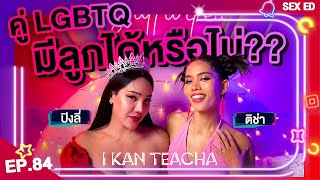 𝗜 𝗞𝗔𝗡 𝗧𝗘𝗔𝗖𝗛𝗔 EP. 84 | Sex Ed กับ ติช่า ปิงลี่ | เมื่อคู่รัก LGBTQ อยากมีลูก