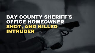 Bay County Sheriff’s Office Homeowner shot, and killed intruder