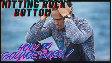 Hitting Rock Bottom.  How To Bounce Back