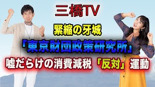 緊縮の牙城「東京財団政策研究所」嘘だらけの消費減税「反対」運動[三橋TV255回]三橋貴明・高家望愛