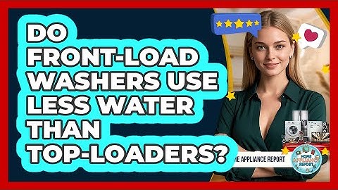 Do Front-load Washers Use Less Water Than Top-loaders? - Home Appliance Report