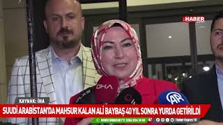 Suudi Arabistan'da Mahsur Kalan Ali Baybaş 40 yıl sonra Yurda Getirildi