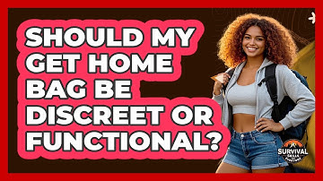 Should My Get Home Bag Be Discreet Or Functional? - Survival Skills for Everyone